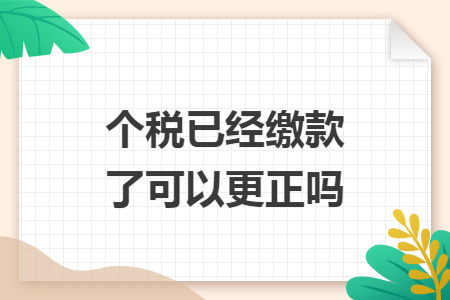 个税已经缴款了可以更正吗