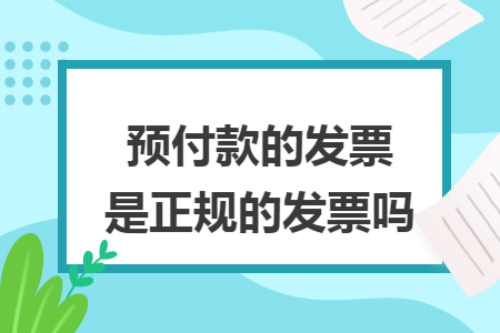 预付款的发票是正规的发票吗