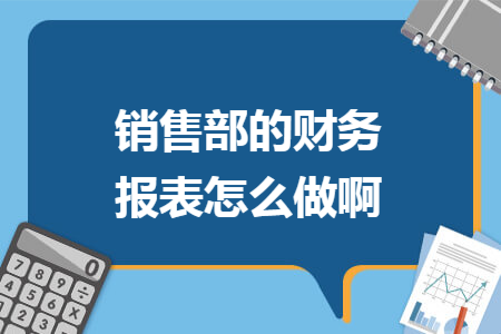 销售部的财务报表怎么做啊