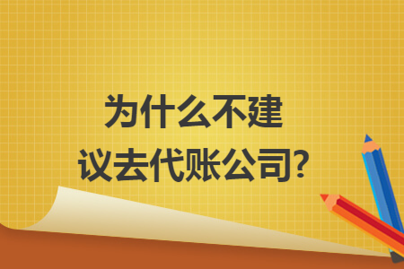 为什么不建议去代账公司?
