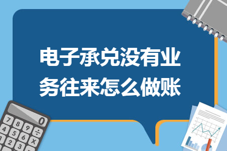 电子承兑没有业务往来怎么做账