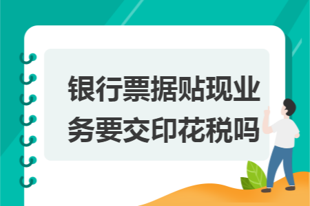 银行票据贴现业务要交印花税吗