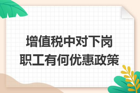 增值税中对下岗职工有何优惠政策