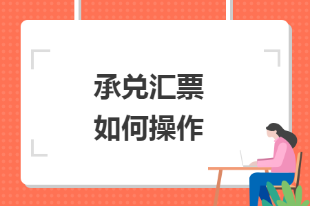 承兑汇票如何操作