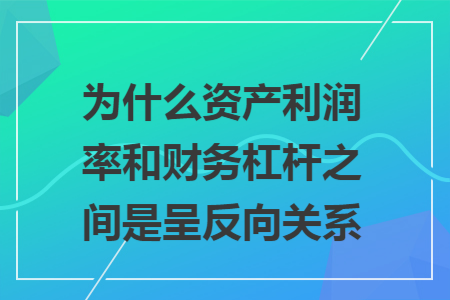 为什么资产利润率和财务杠杆之间是呈反向关系