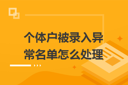 个体户被录入异常名单怎么处理