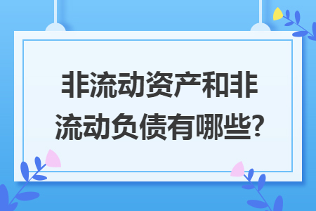 非流动资产和非流动负债有哪些?