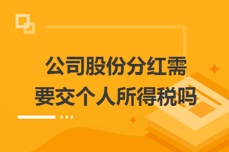 公司股份分红需要交个人所得税吗