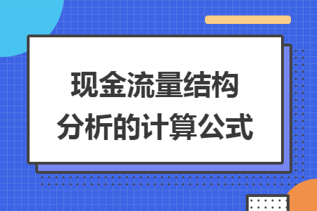 现金流量结构分析的计算公式 现金流量结构分析的计算公式