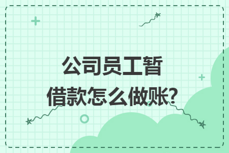 公司员工暂借款怎么做账?