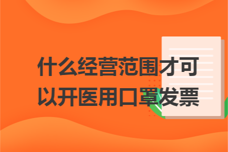 什么经营范围才可以开医用口罩发票