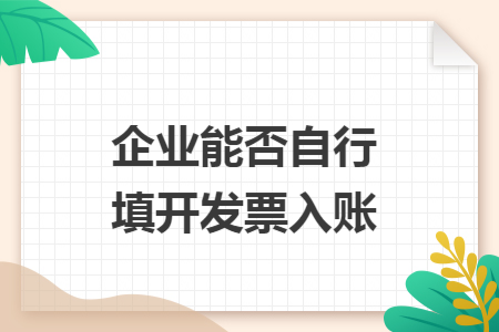 企业能否自行填开发票入账