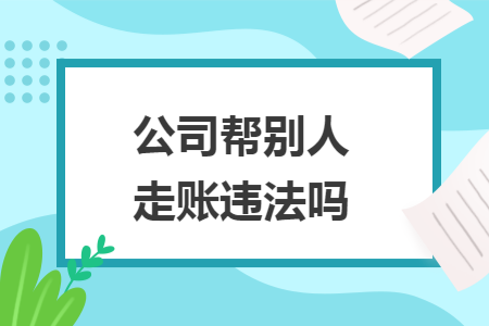公司帮别人走账违法吗