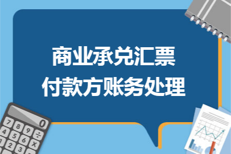 商业承兑汇票付款方账务处理