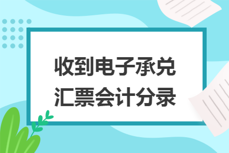 收到电子承兑汇票会计分录