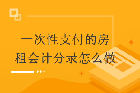 一次性支付的房租会计分录怎么做