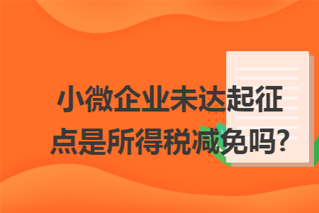 小微企业未达起征点是所得税减免吗?