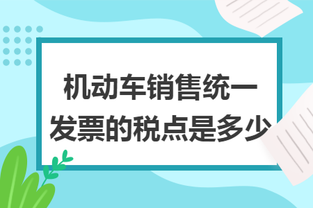 机动车销售统一发票的税点是多少 机动车销售统一发票的税点是多少