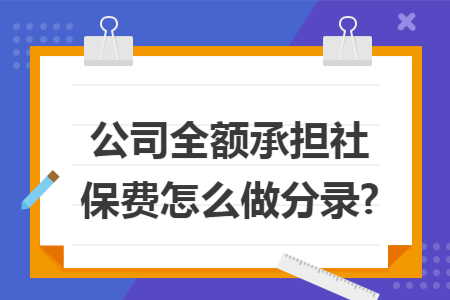 公司全额承担社保费怎么做分录?