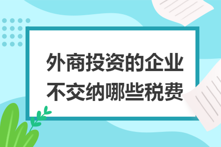 外商投资的企业不交纳哪些税费