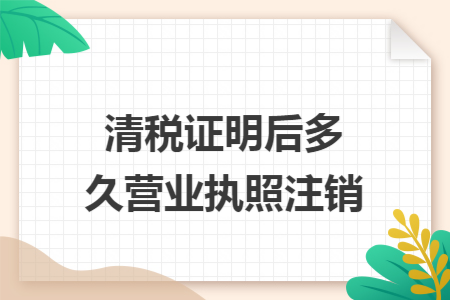 清税证明后多久营业执照注销