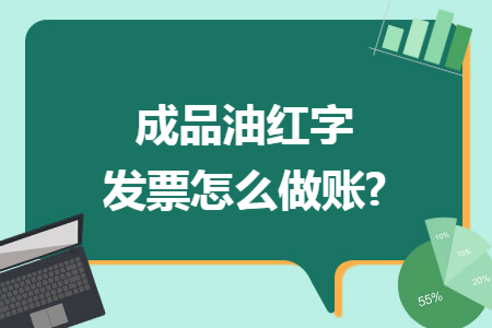 成品油红字发票怎么做账?