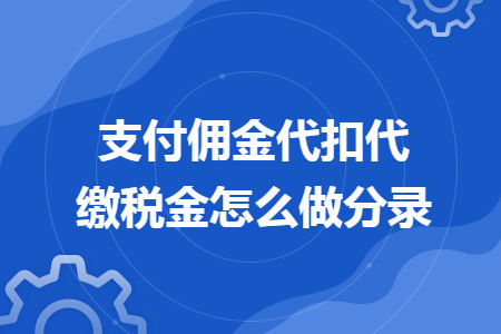 支付佣金代扣代缴税金怎么做分录