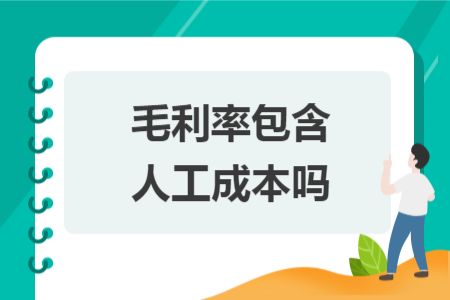 毛利率包含人工成本吗