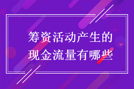 筹资活动产生的现金流量有哪些