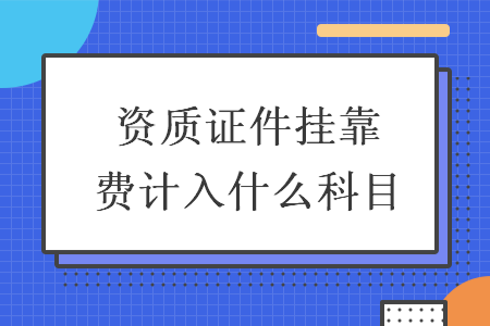 资质证件挂靠费计入什么科目