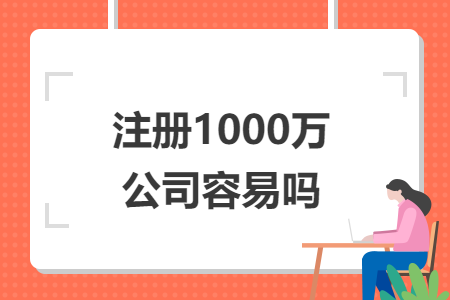 注册1000万公司容易吗