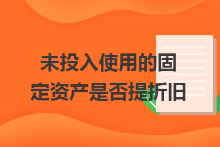 未投入使用的固定资产是否提折旧