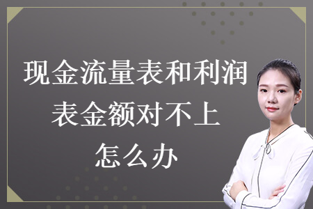 现金流量表和利润表金额对不上怎么办