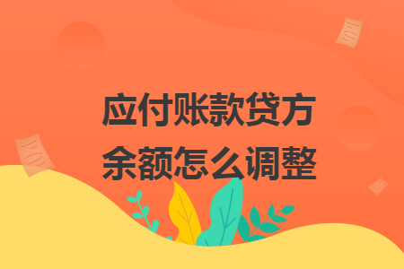 应付账款贷方余额怎么调整