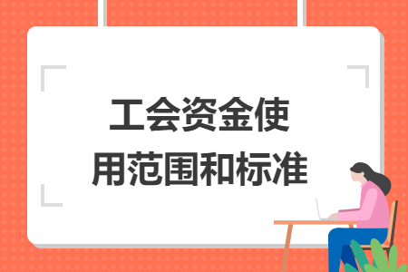 工会资金使用范围和标准