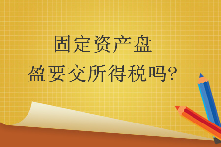 固定资产盘盈要交所得税吗?