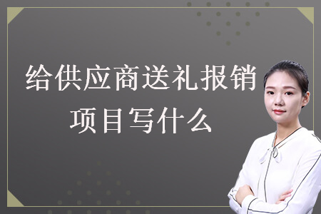 给供应商送礼报销项目写什么