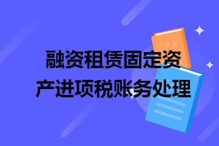 融资租赁固定资产进项税账务处理