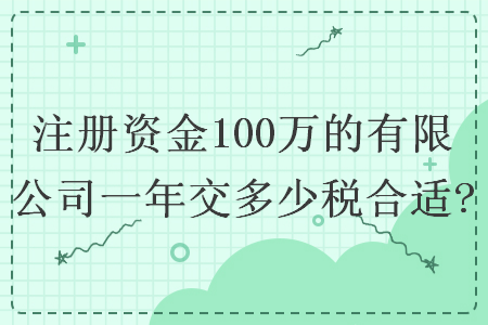 注册资金100万的有限公司一年交多少税合适?