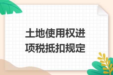 土地使用权进项税抵扣规定