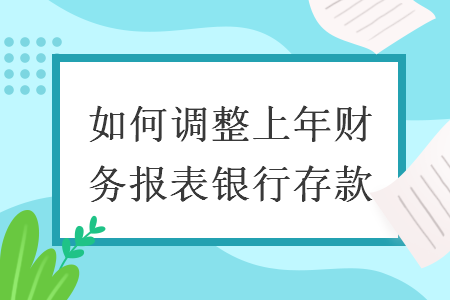 如何调整上年财务报表银行存款