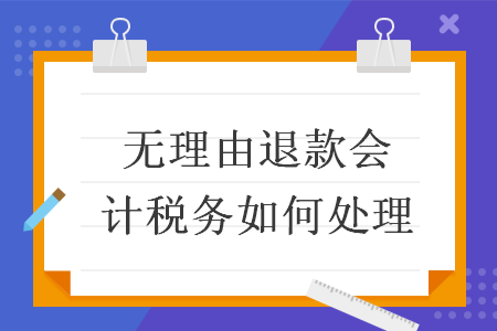 无理由退款会计税务如何处理