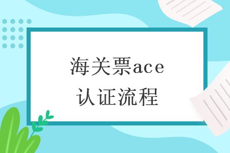 海关票ace认证流程