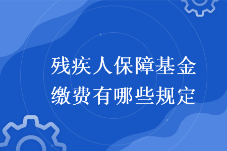 残疾人保障基金缴费有哪些规定