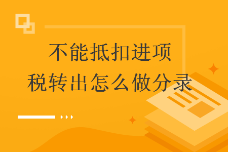 不能抵扣进项税转出怎么做分录