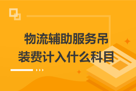 物流辅助服务吊装费计入什么科目