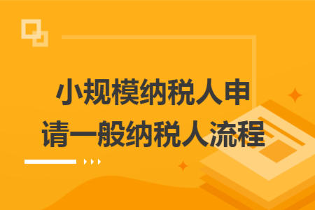 小规模纳税人申请一般纳税人流程