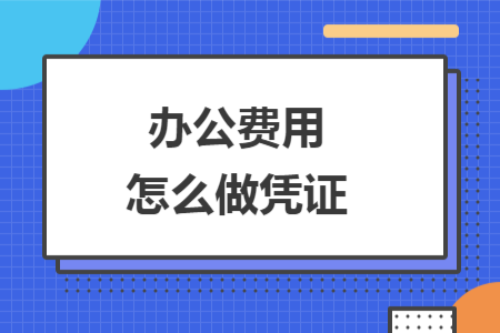 办公费用怎么做凭证