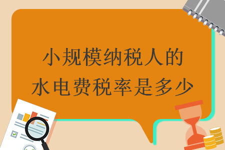 小规模纳税人的水电费税率是多少