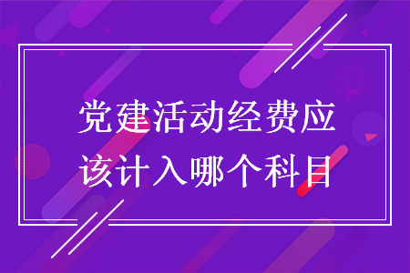 党建活动经费应该计入哪个科目